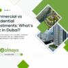 Commercial vs Residential Investments: What’s Best in Dubai?