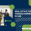 Real Estate for Foreign Owners in UAE – Alnaya CSP LLC Property Management