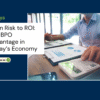 From Risk to ROI: The BPO Advantage in Today’s Economy