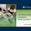 UAE Real Estate for Canadians: What You Must Know